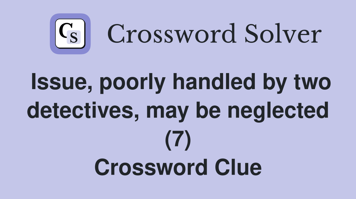 Issue, poorly handled by two detectives, may be neglected (7) Crossword Clue