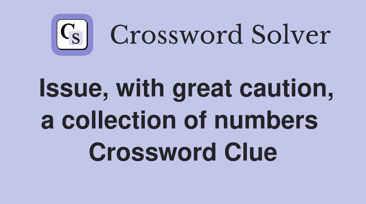 Issue, with great caution, a collection of numbers  Crossword Clue