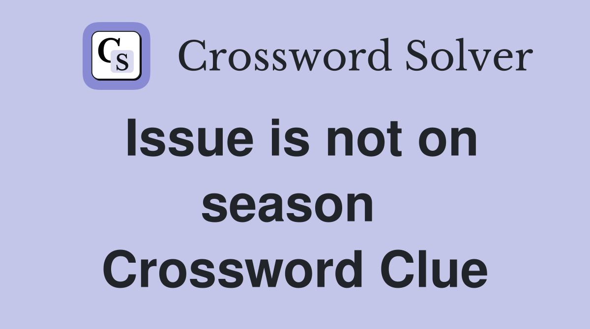 Issue is not on season  Crossword Clue