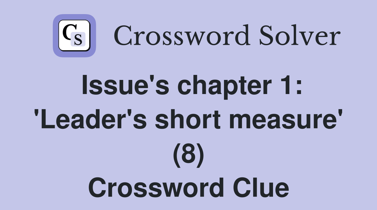 Issue's chapter 1: 'Leader's short measure' (8) Crossword Clue
