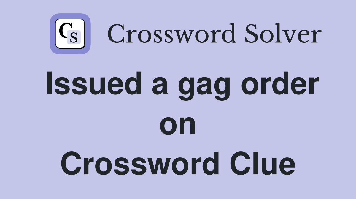 Issued a gag order on Crossword Clue