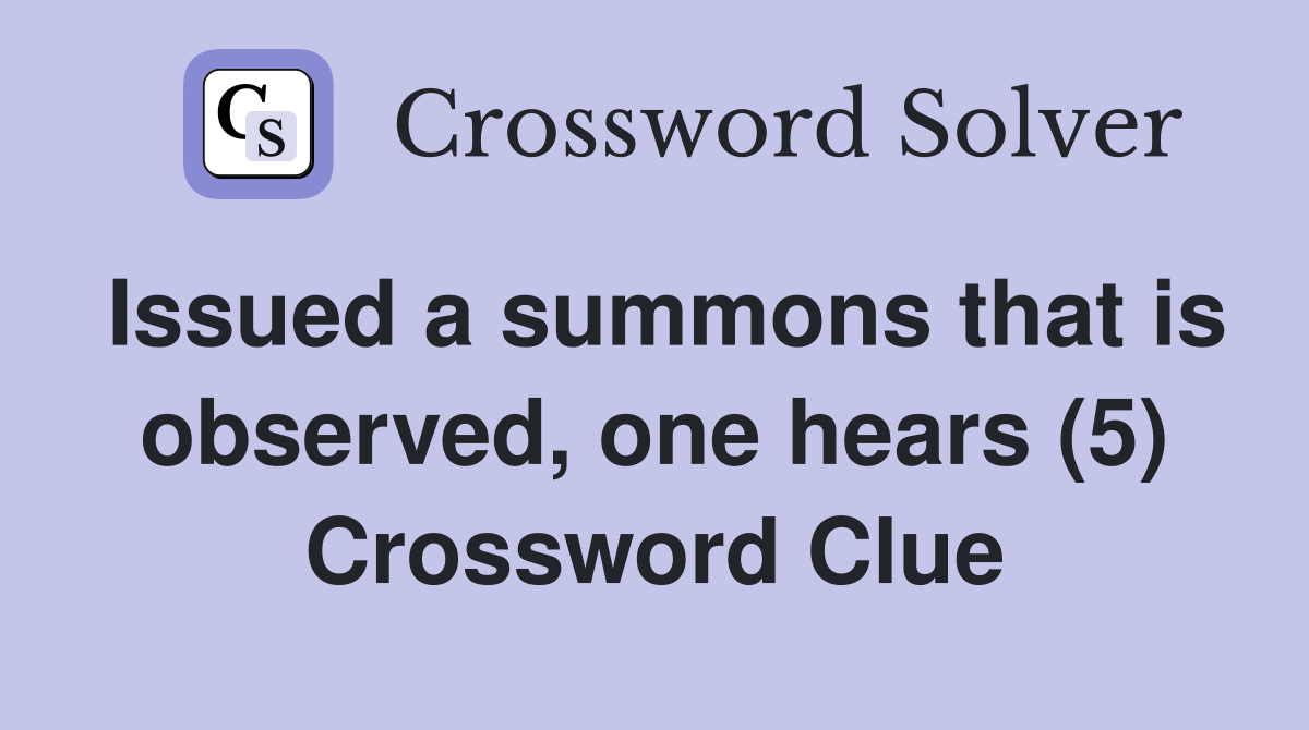 Issued a summons that is observed, one hears (5) Crossword Clue