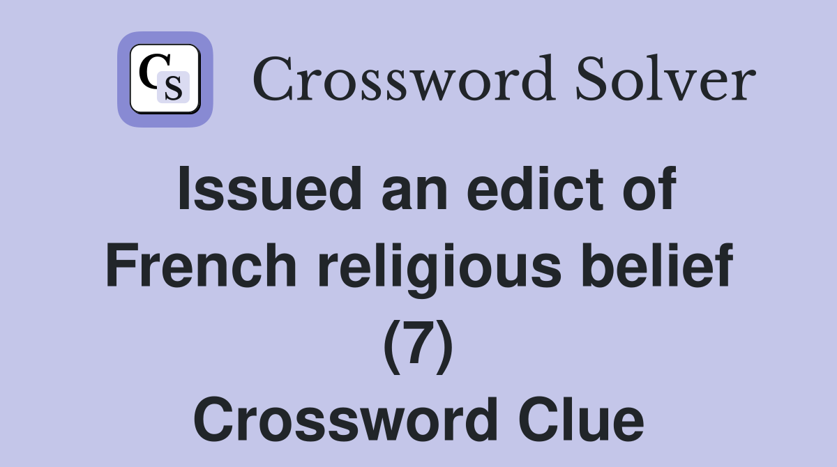 Issued an edict of French religious belief (7) Crossword Clue