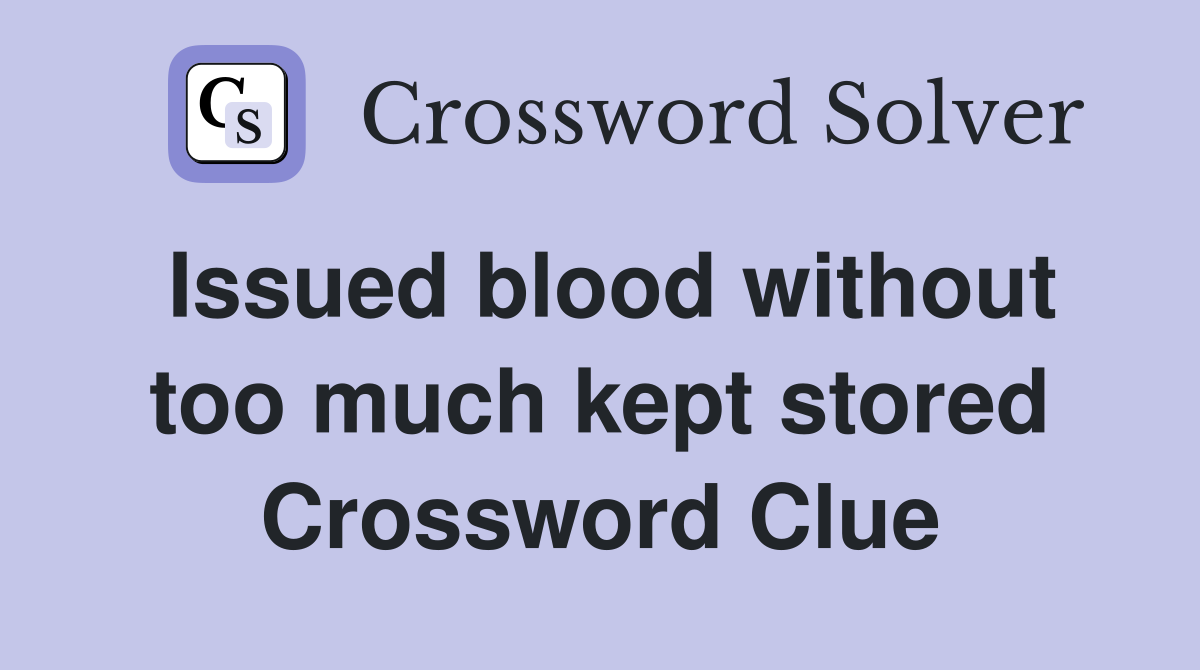 Issued blood without too much kept stored Crossword Clue