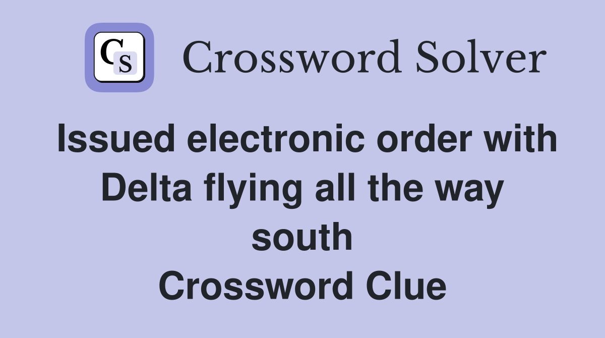 Issued electronic order with Delta flying all the way south Crossword Clue