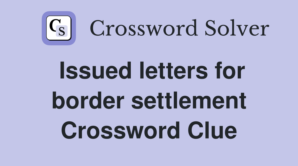 Issued letters for border settlement Crossword Clue