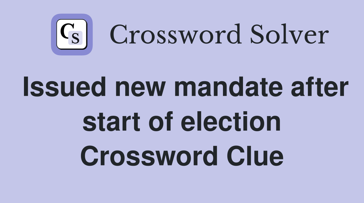 Issued new mandate after start of election Crossword Clue