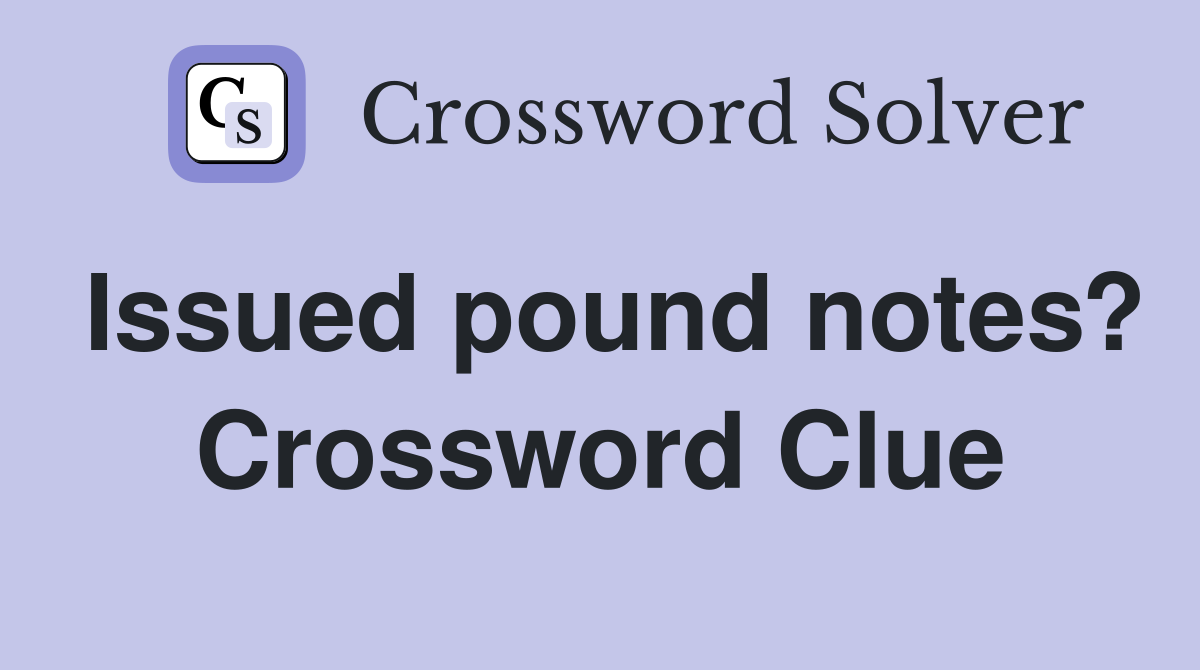 Issued pound notes? Crossword Clue