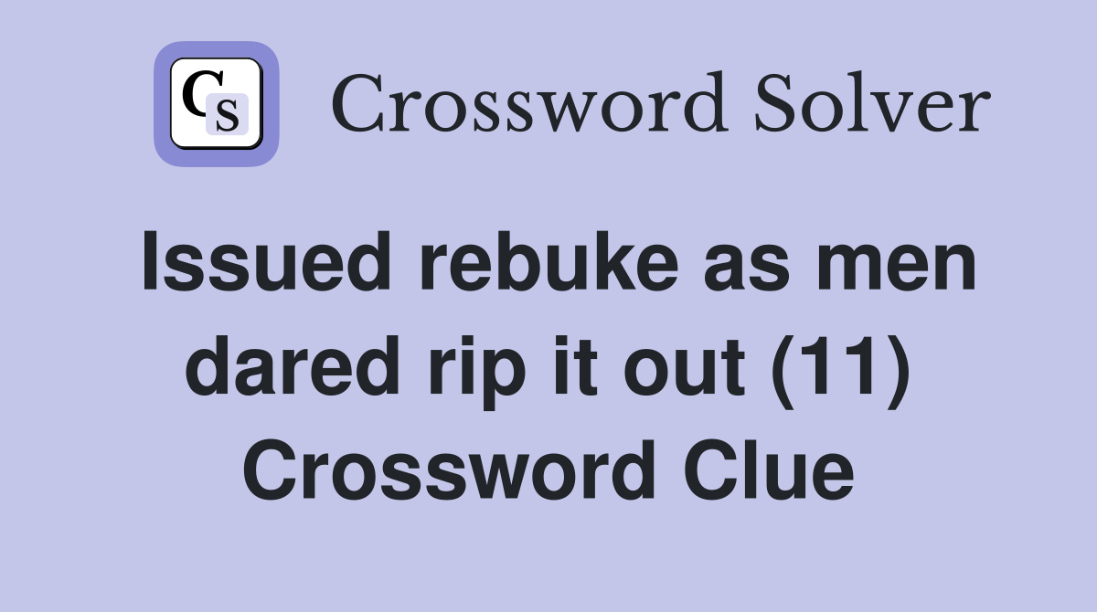 Issued rebuke as men dared rip it out (11) Crossword Clue