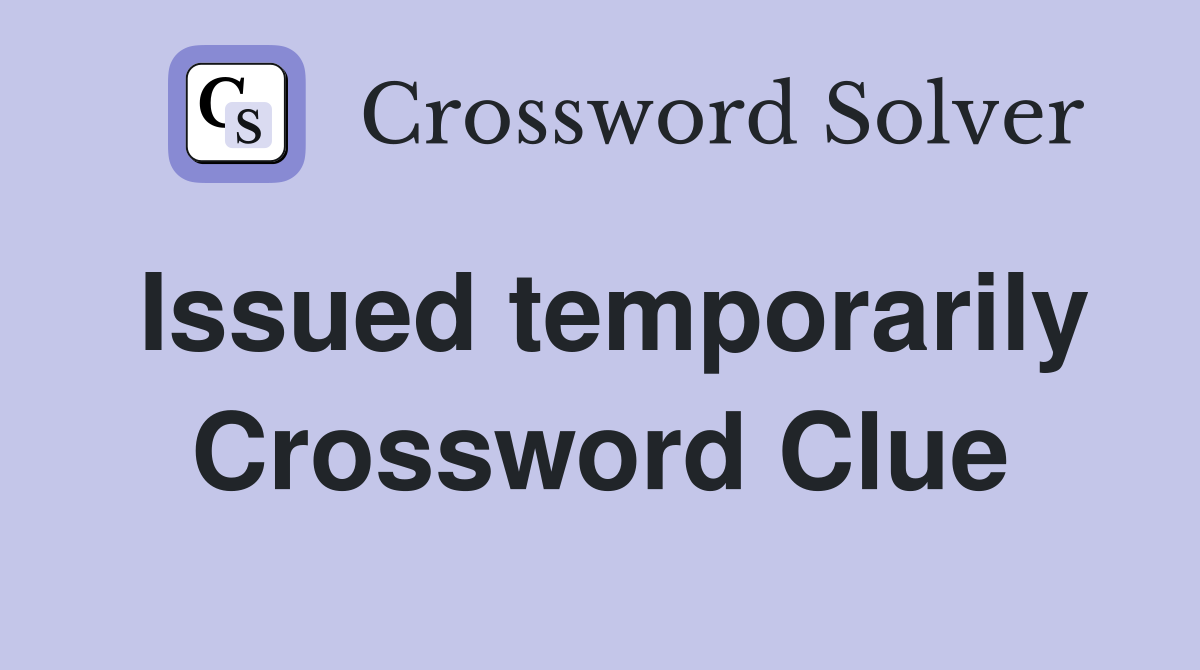 Issued temporarily Crossword Clue