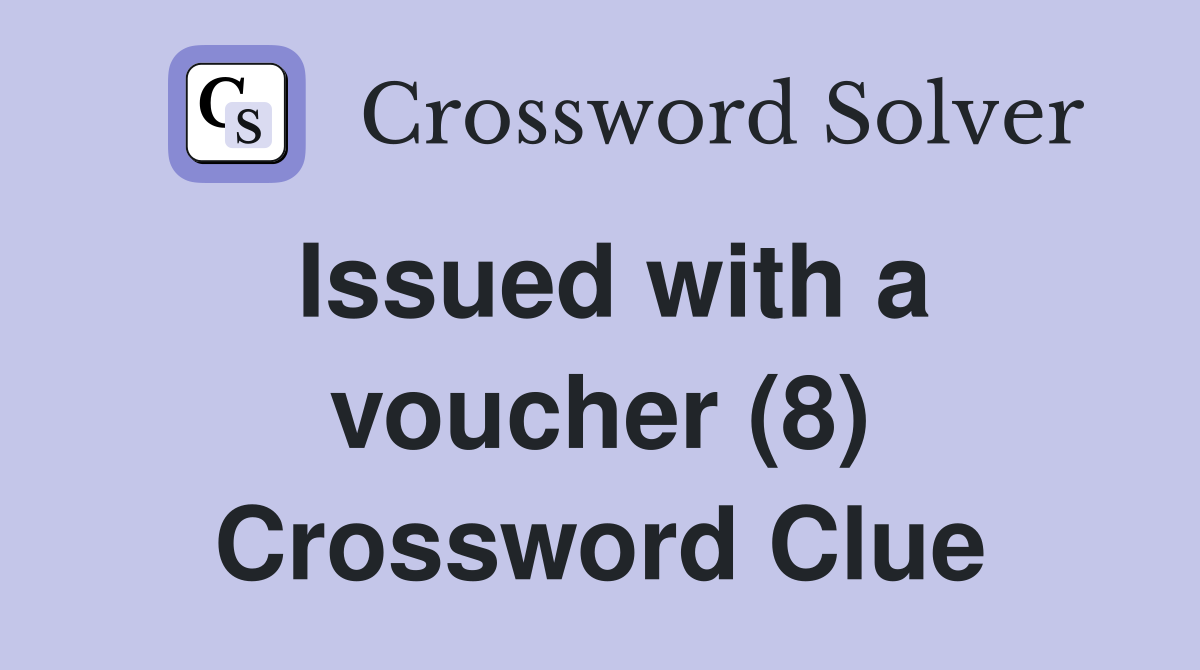 Issued with a voucher (8) Crossword Clue