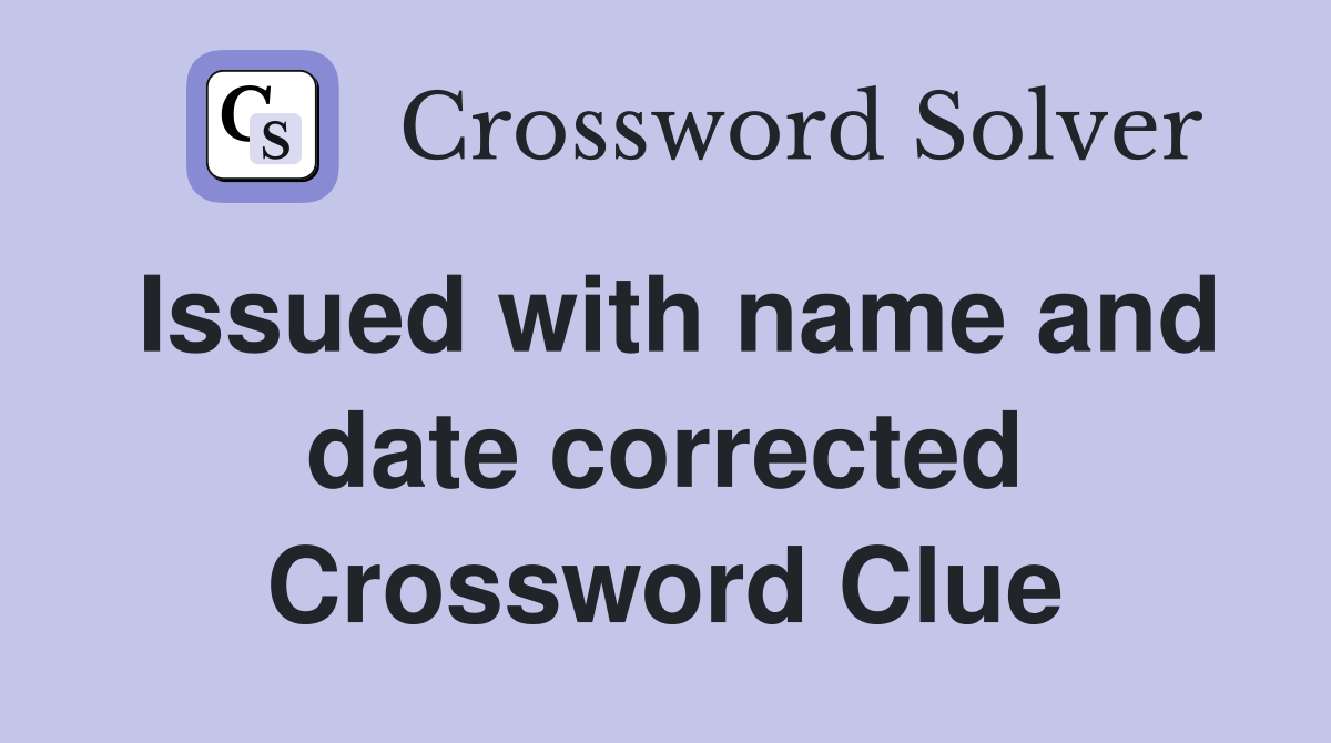 Issued with name and date corrected Crossword Clue