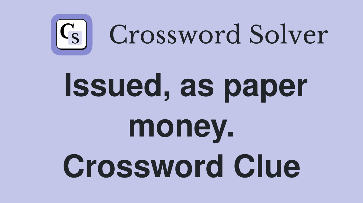 Issued, as paper money. Crossword Clue