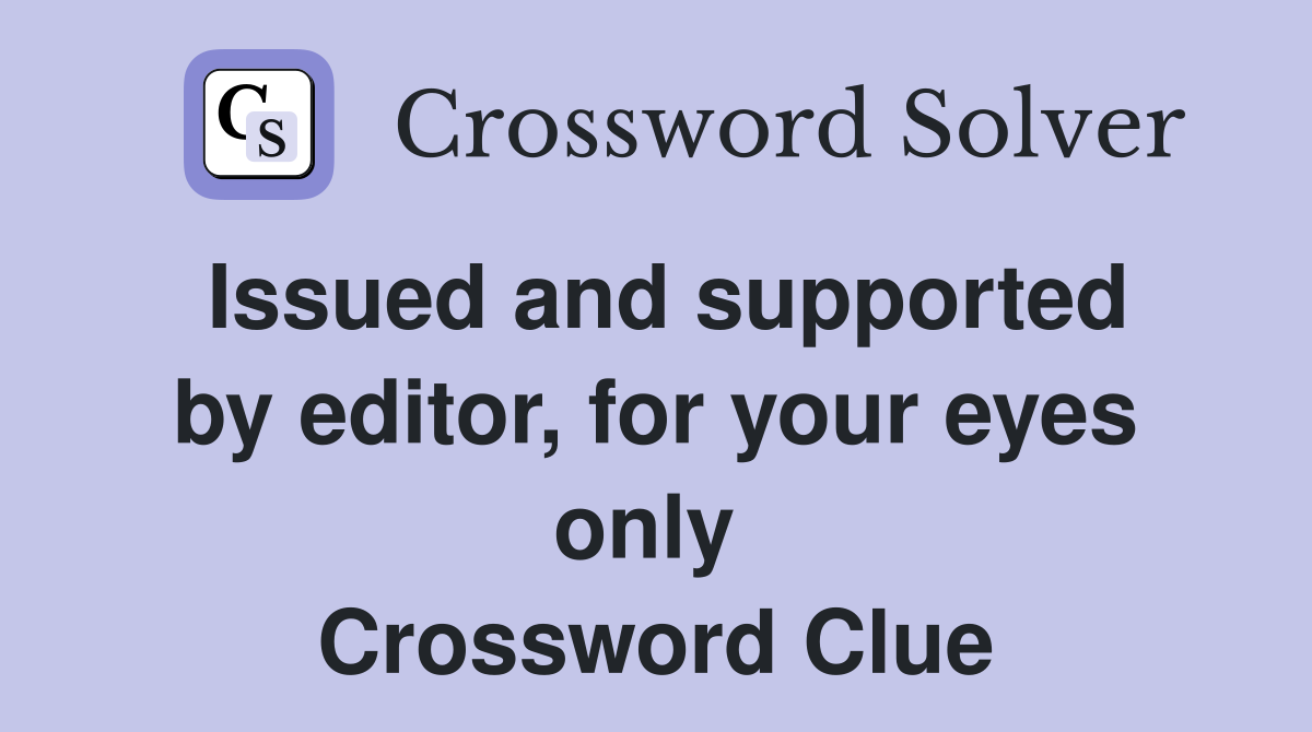 Issued and supported by editor, for your eyes only  Crossword Clue