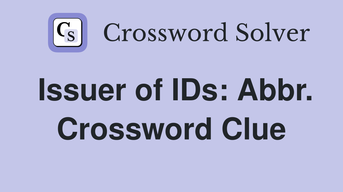 Issuer of IDs: Abbr. Crossword Clue