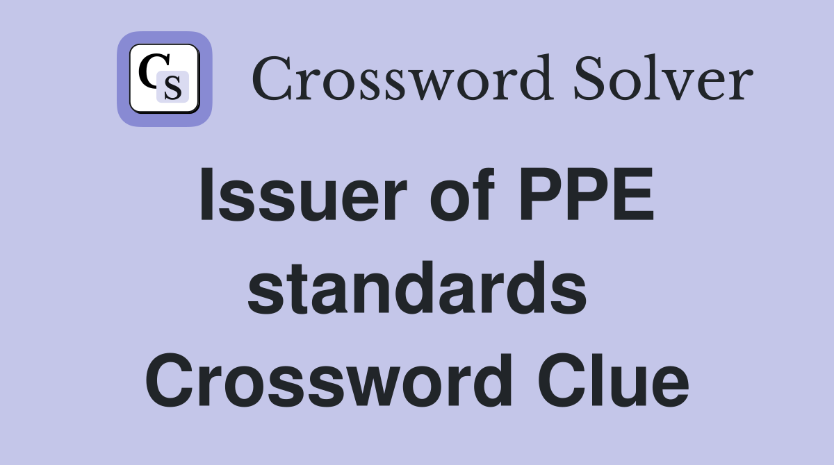Issuer of PPE standards Crossword Clue