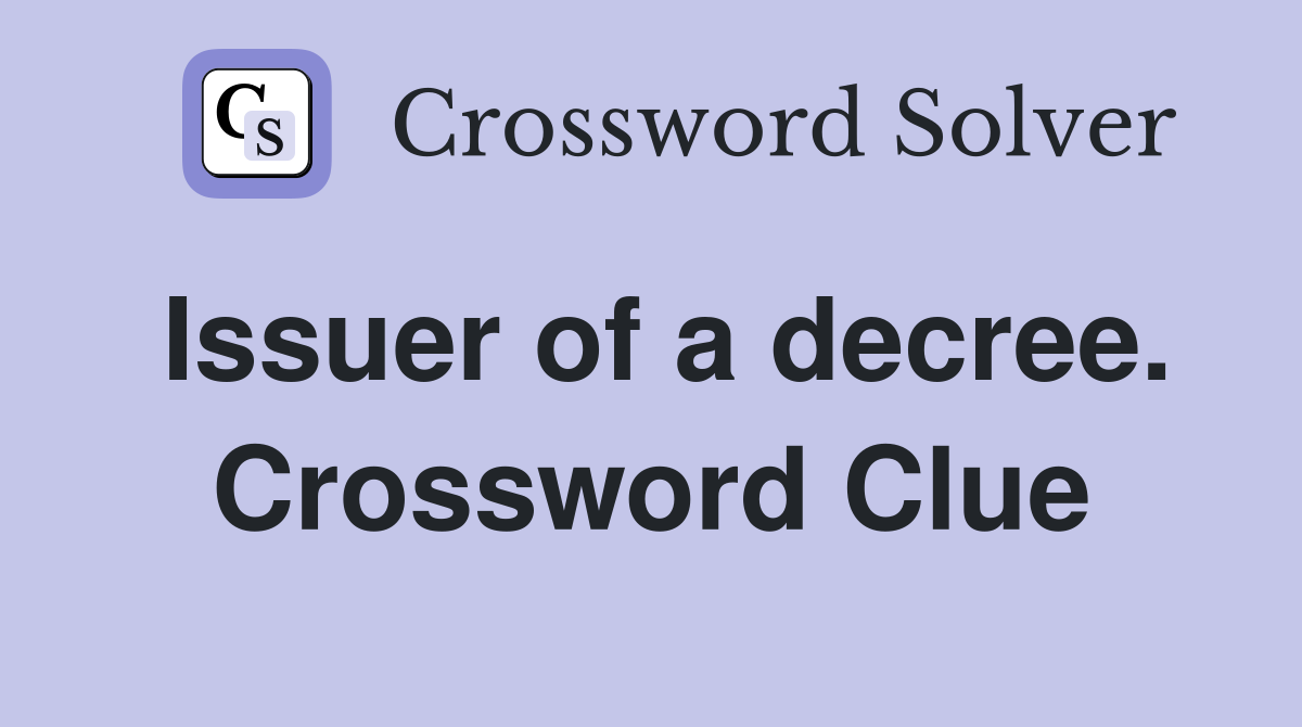 Issuer of a decree. Crossword Clue