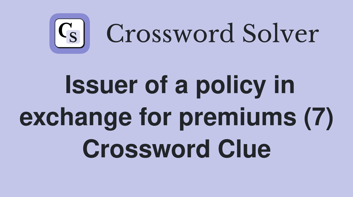Issuer of a policy in exchange for premiums (7) Crossword Clue
