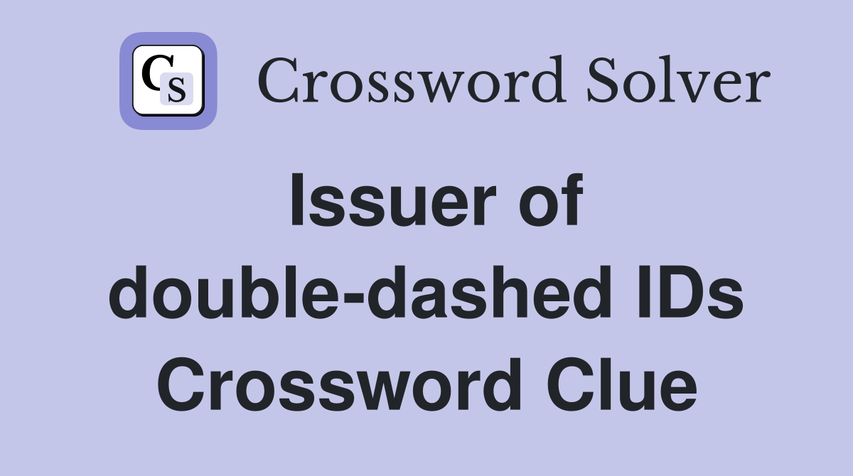 Issuer of double-dashed IDs Crossword Clue