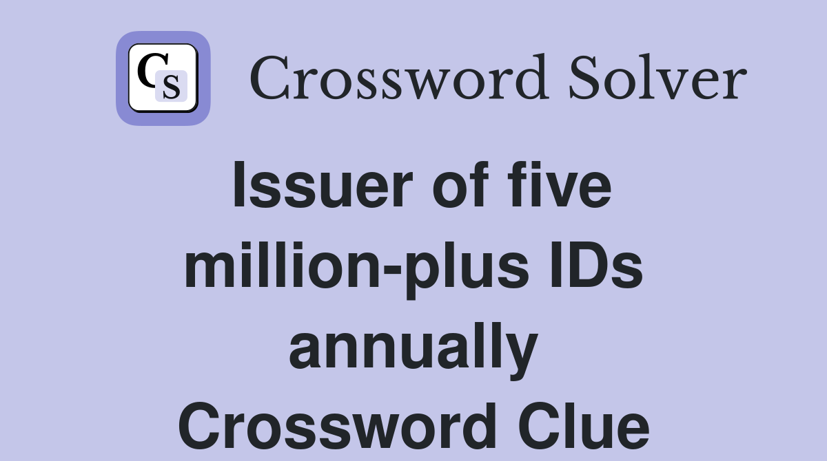 Issuer of five million-plus IDs annually Crossword Clue