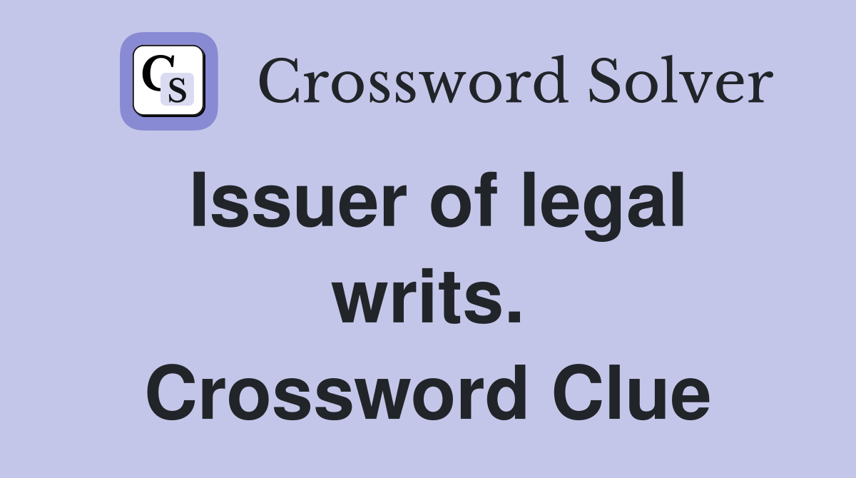 Issuer of legal writs. Crossword Clue