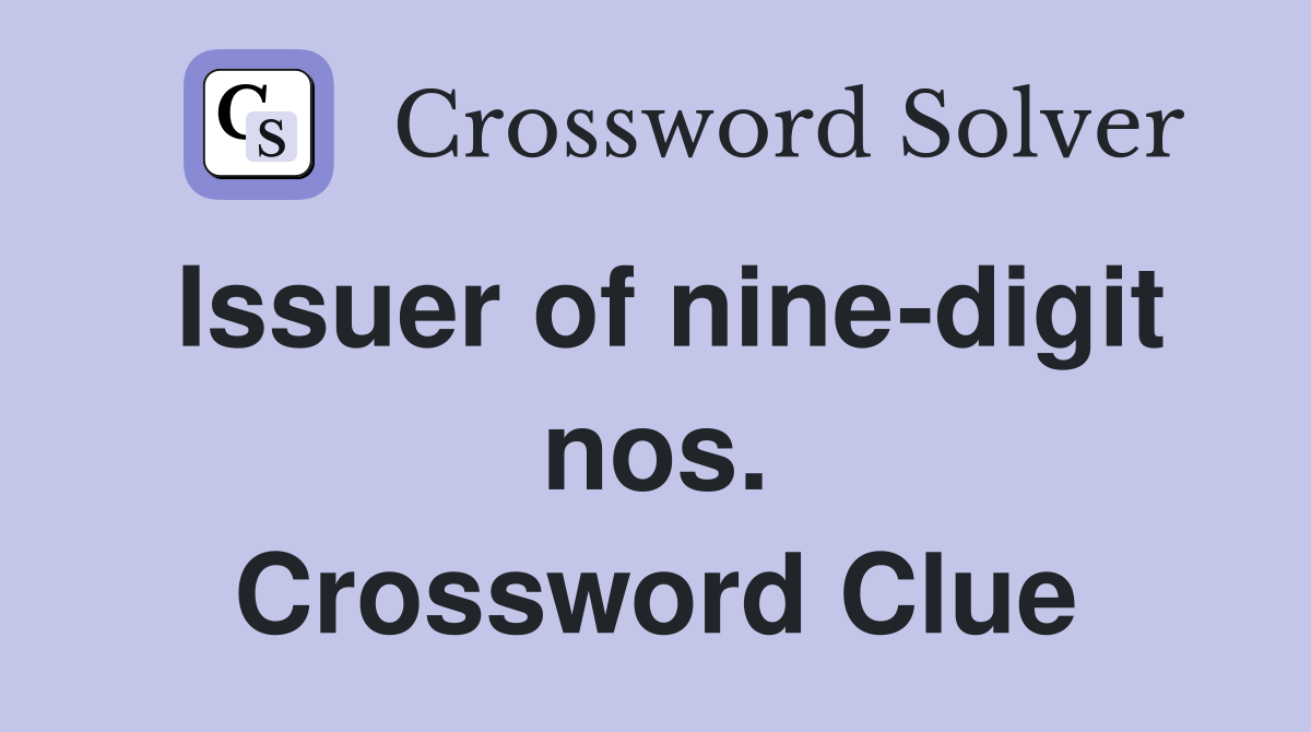 Issuer of nine-digit nos. Crossword Clue