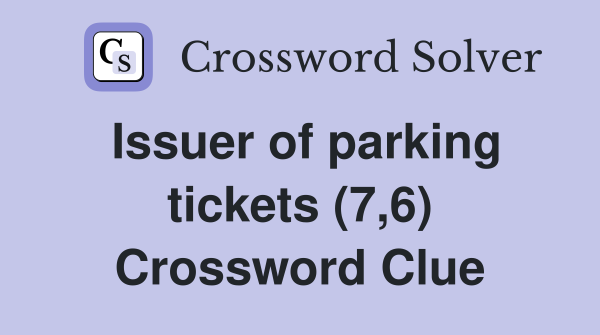 Issuer of parking tickets (7,6) Crossword Clue
