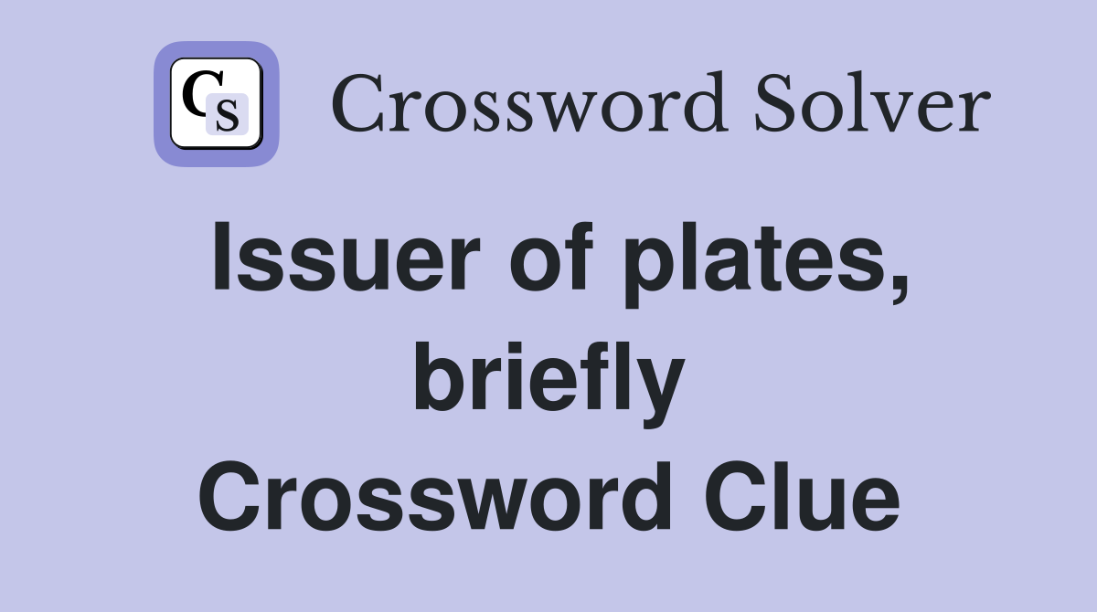 Issuer of plates, briefly Crossword Clue