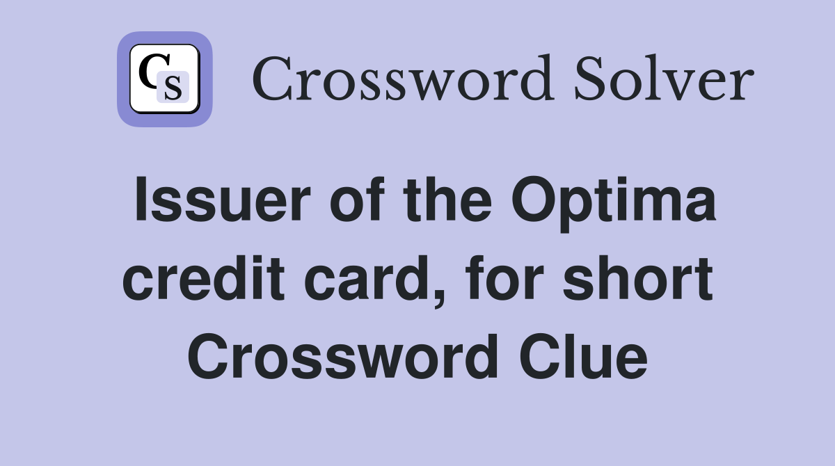 Issuer of the Optima credit card, for short Crossword Clue