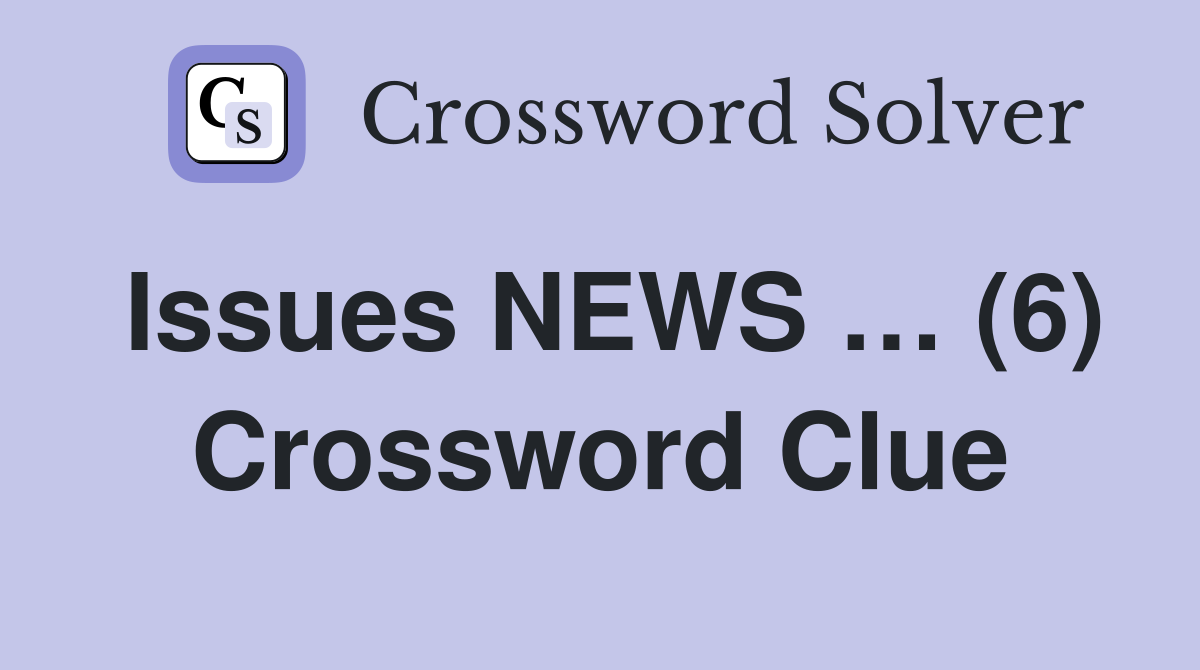 Issues NEWS … (6) Crossword Clue