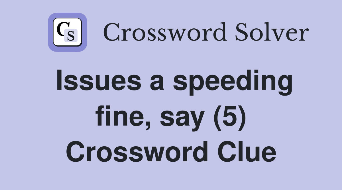 Issues a speeding fine, say (5) Crossword Clue