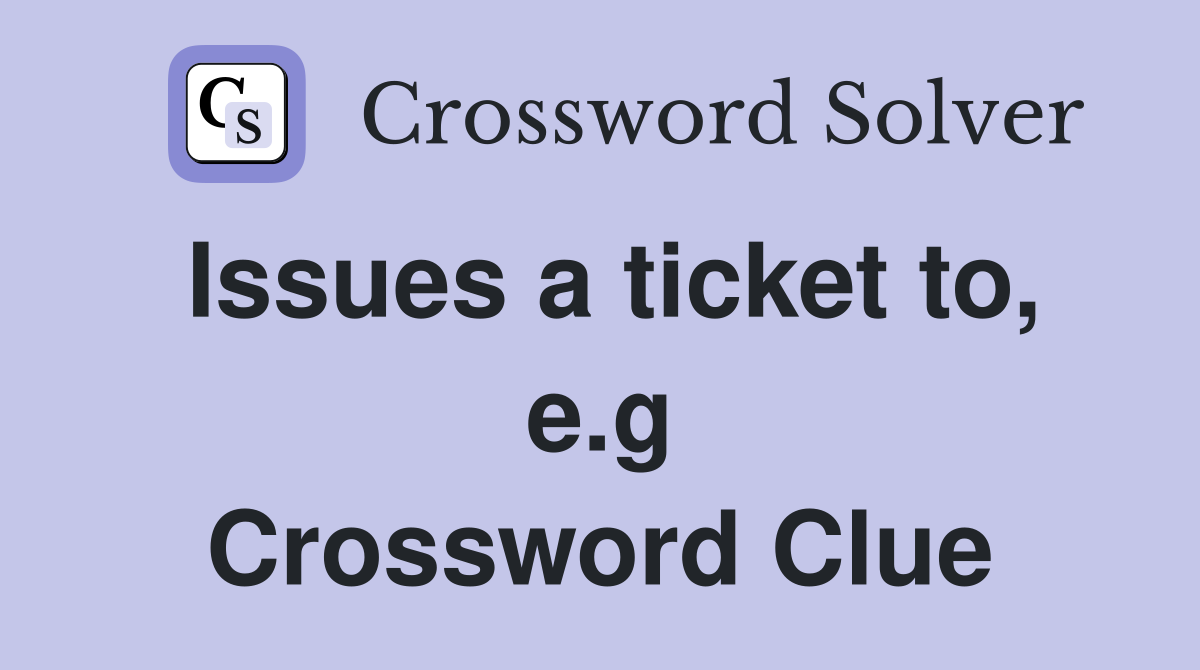 Issues a ticket to, e.g Crossword Clue