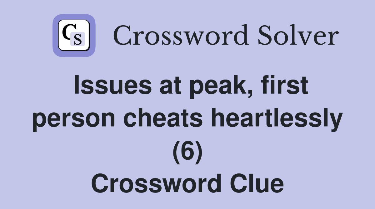 Issues at peak, first person cheats heartlessly (6) Crossword Clue