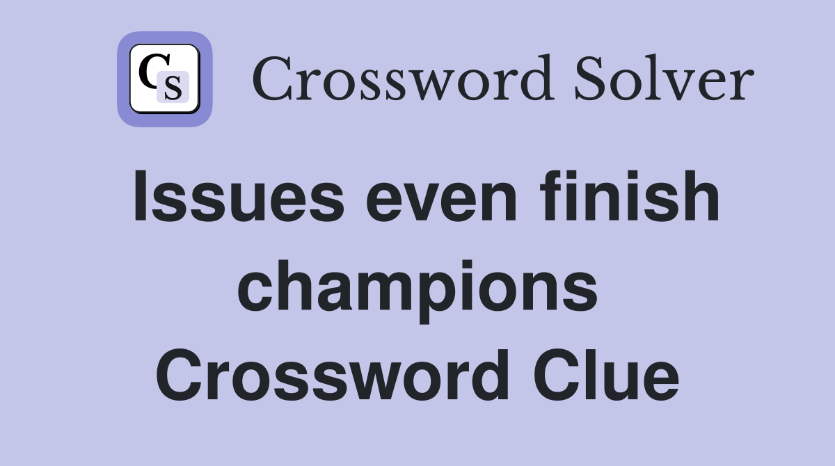 Issues even finish champions Crossword Clue