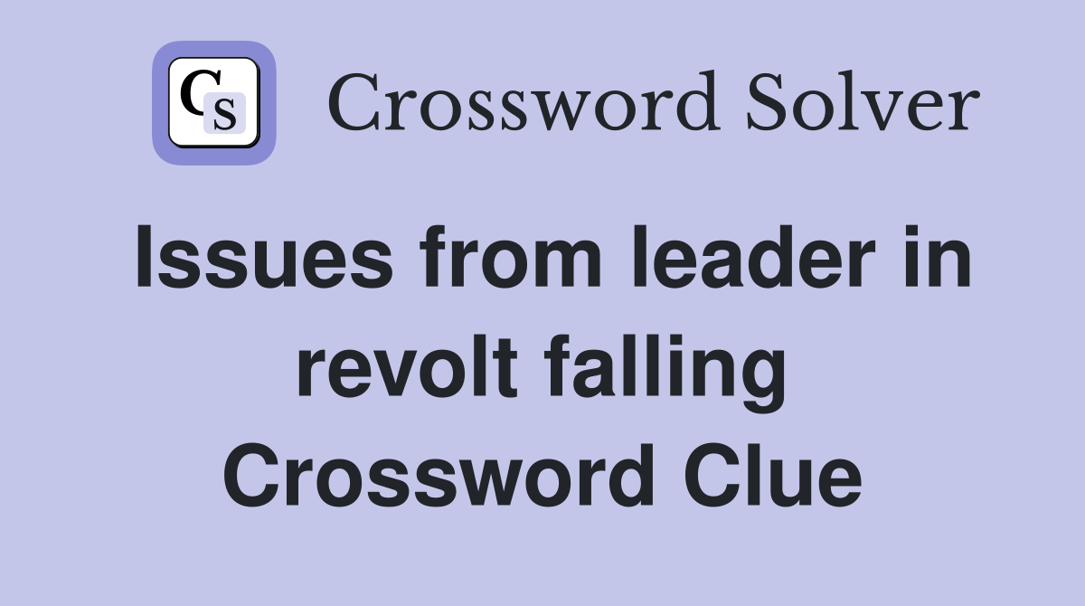 Issues from leader in revolt falling Crossword Clue