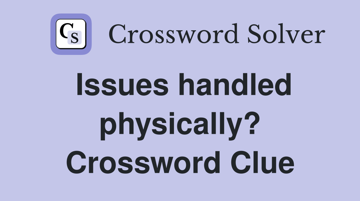 Issues handled physically? Crossword Clue