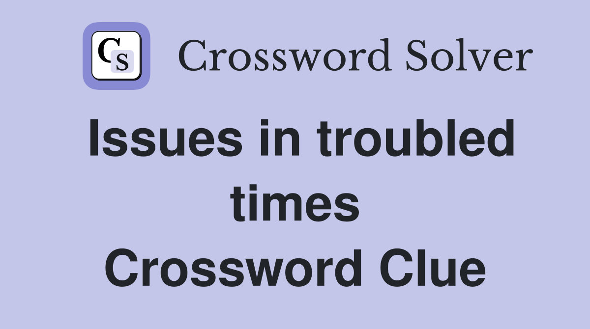 Issues in troubled times Crossword Clue