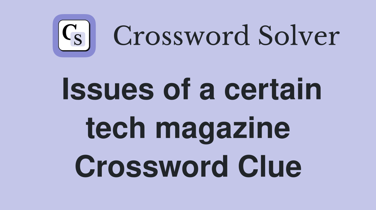Issues of a certain tech magazine Crossword Clue