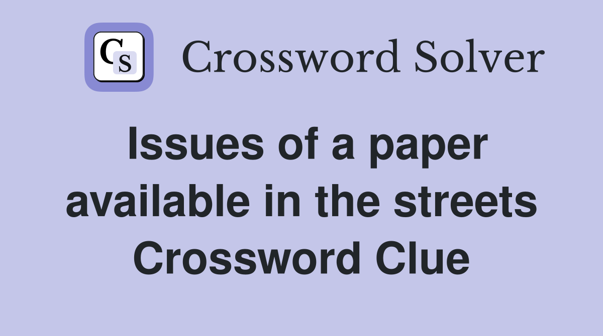 Issues of a paper available in the streets Crossword Clue