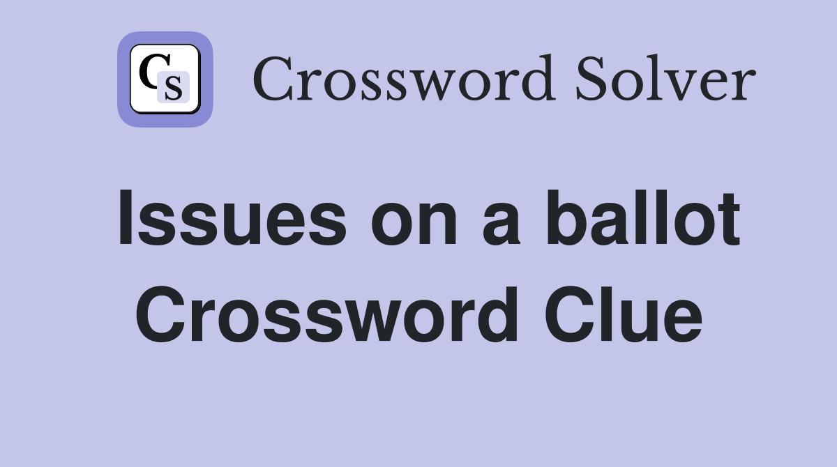 Issues on a ballot Crossword Clue