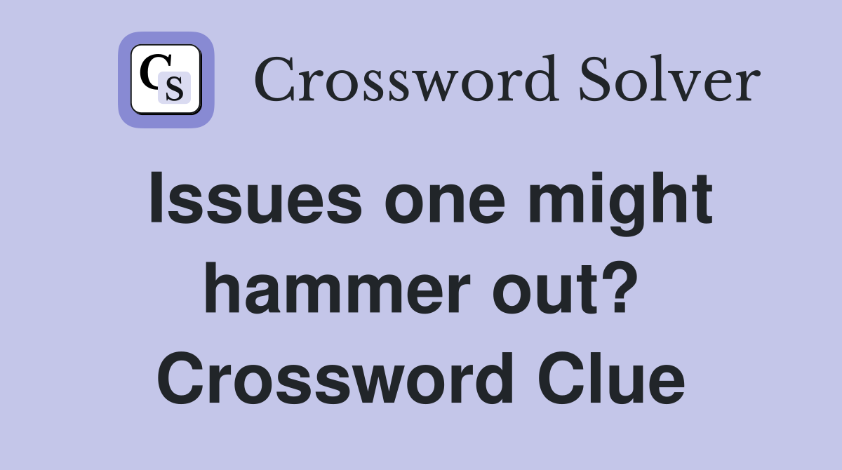 Issues one might hammer out? Crossword Clue