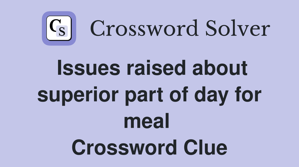 Issues raised about superior part of day for meal  Crossword Clue