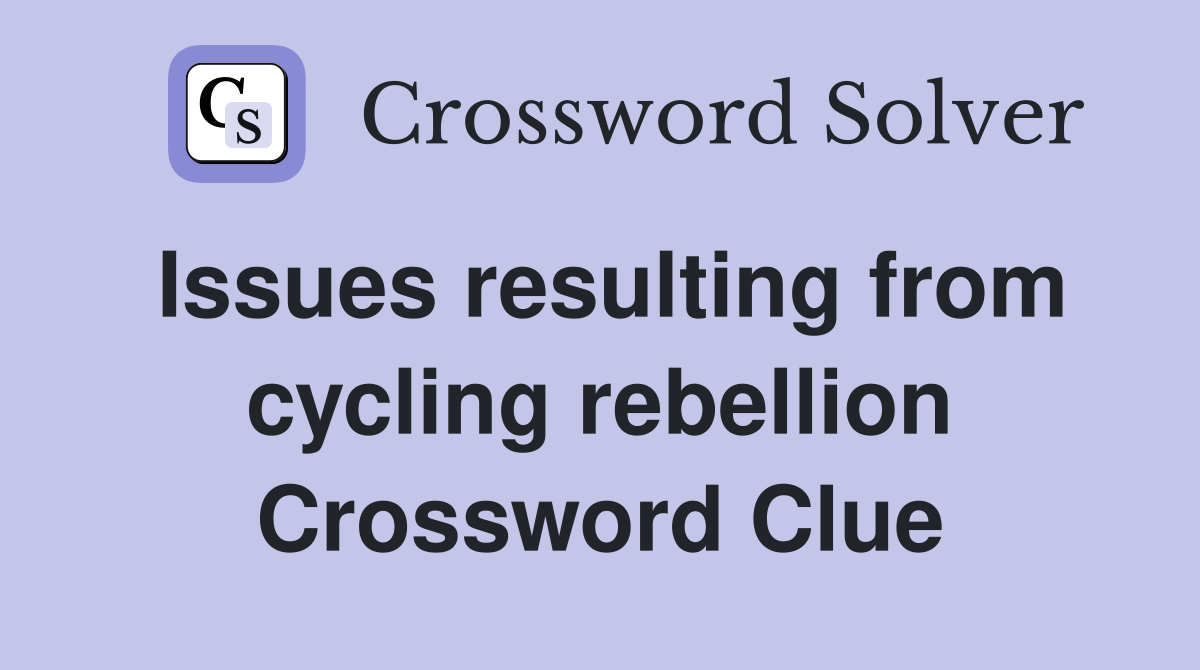 Issues resulting from cycling rebellion Crossword Clue