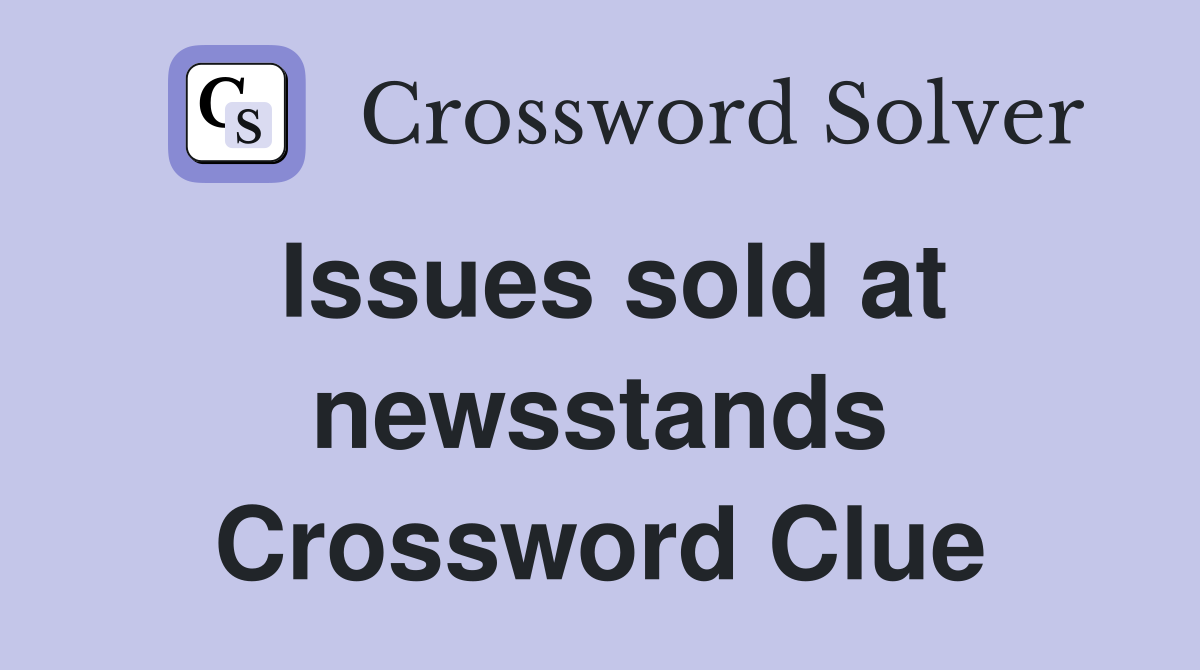 Issues sold at newsstands Crossword Clue