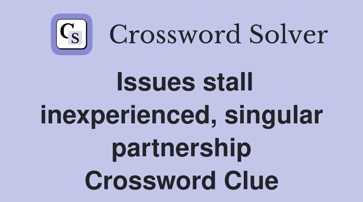 Issues stall inexperienced, singular partnership Crossword Clue
