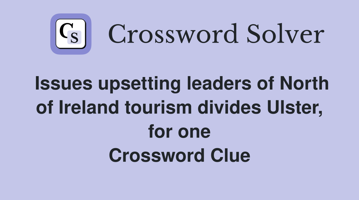 Issues upsetting leaders of North of Ireland tourism divides Ulster, for one Crossword Clue