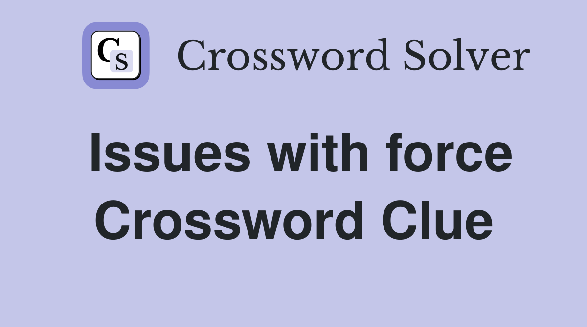 Issues with force Crossword Clue