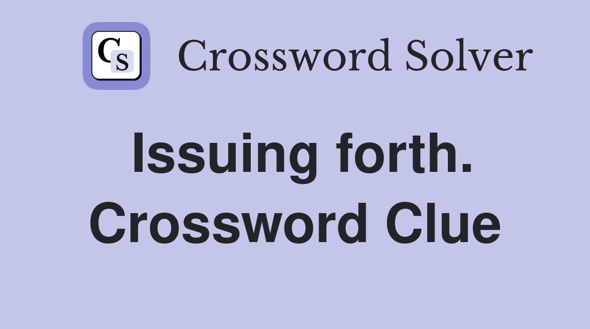 Issuing forth. Crossword Clue