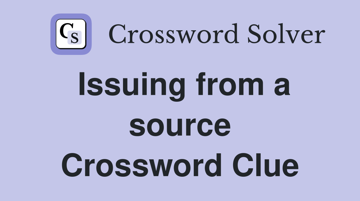 Issuing from a source Crossword Clue