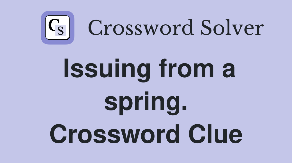 Issuing from a spring. Crossword Clue